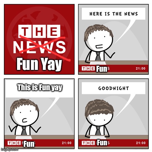 The Fun Yay | Fun Yay; Fun; This is Fun yay; Fun; Fun | image tagged in the news,fun | made w/ Imgflip meme maker
