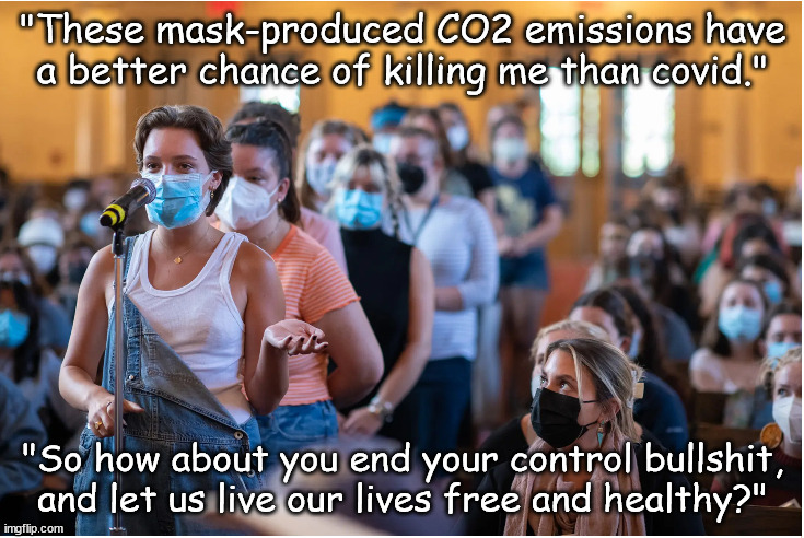 End your control BS | "These mask-produced CO2 emissions have a better chance of killing me than covid."; "So how about you end your control bullshit, and let us live our lives free and healthy?" | image tagged in memes,politics | made w/ Imgflip meme maker