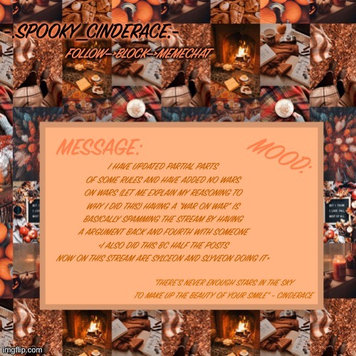 Cinderaces spooky month announcement temp | I HAVE UPDATED PARTIAL PARTS OF SOME RULES AND HAVE ADDED NO WARS ON WARS (LET ME EXPLAIN MY REASONING TO WHY I DID THIS) HAVING A “WAR ON WAR” IS BASICALLY SPAMMING THE STREAM BY HAVING A ARGUMENT BACK AND FOURTH WITH SOMEONE <I ALSO DID THIS BC HALF THE POSTS NOW ON THIS STREAM ARE SYLCEON AND SLYVEON DOING IT> | image tagged in cinderaces spooky month announcement temp | made w/ Imgflip meme maker