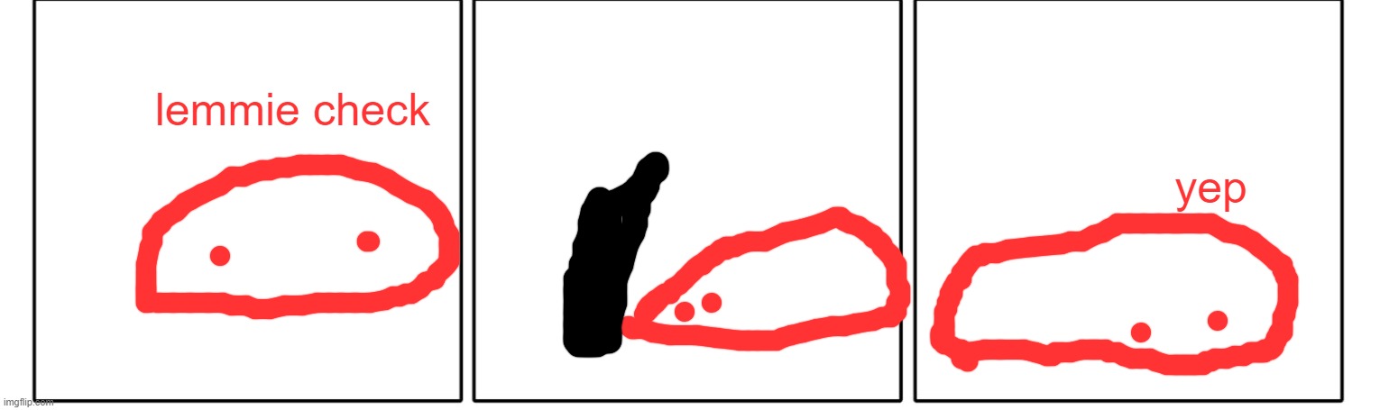 1X3 Comic Panel (Blank) | lemmie check yep | image tagged in 1x3 comic panel blank | made w/ Imgflip meme maker