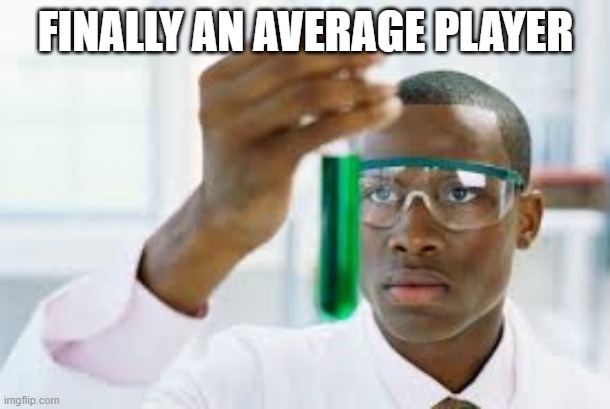 FINALLY | FINALLY AN AVERAGE PLAYER | image tagged in finally | made w/ Imgflip meme maker