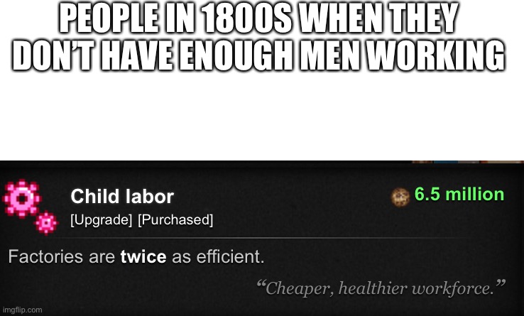 PEOPLE IN 1800S WHEN THEY DON’T HAVE ENOUGH MEN WORKING | image tagged in blank white template,funny,memes | made w/ Imgflip meme maker