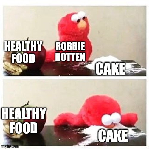 elmo cocaine | HEALTHY FOOD CAKE ROBBIE ROTTEN HEALTHY FOOD CAKE | image tagged in elmo cocaine | made w/ Imgflip meme maker