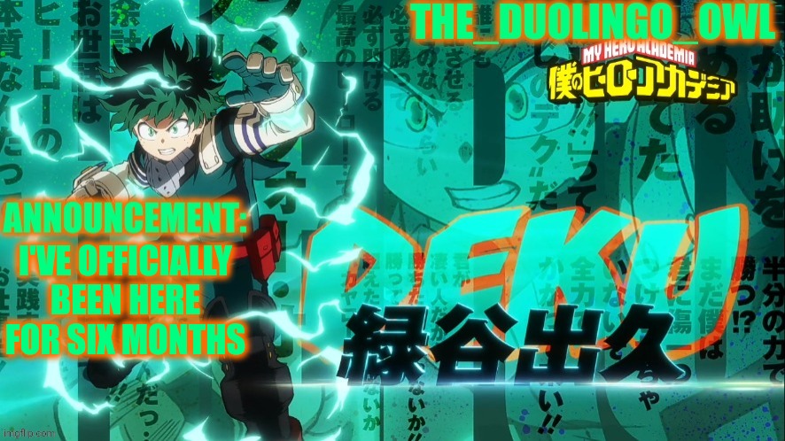 The_duolingo_owl's announcement page | I'VE OFFICIALLY BEEN HERE FOR SIX MONTHS | image tagged in the_duolingo_owl's announcement page | made w/ Imgflip meme maker