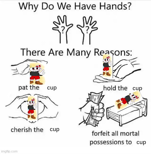 hold the cup | cup; cup; cup; cup | image tagged in why do we have hands all blank,cup | made w/ Imgflip meme maker