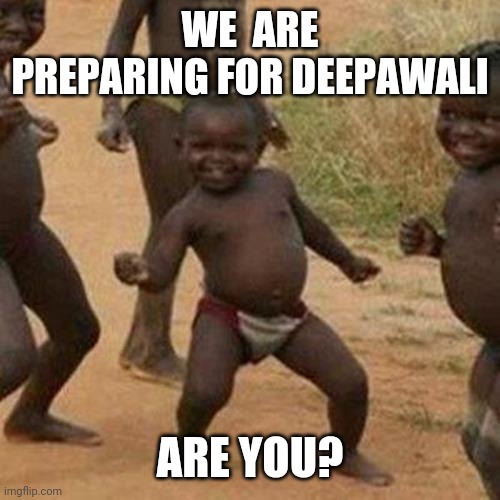 Third World Success Kid | WE  ARE PREPARING FOR DEEPAWALI; ARE YOU? | image tagged in memes,third world success kid | made w/ Imgflip meme maker