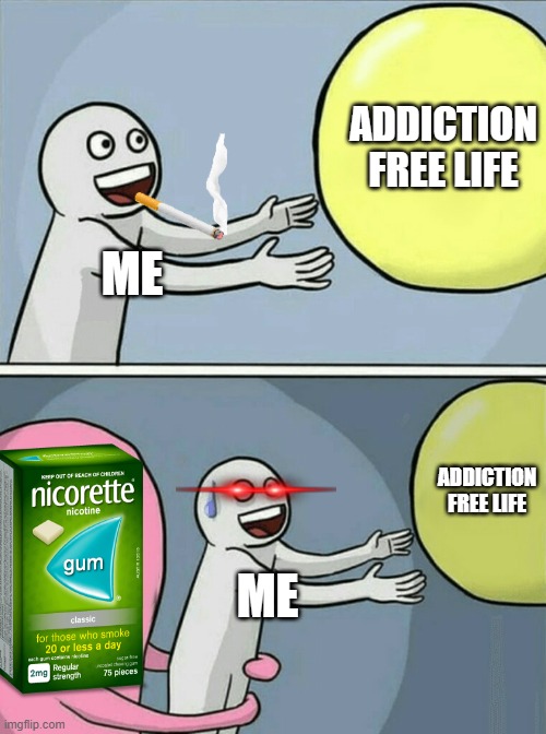 *Nervous Ectasy* | ADDICTION FREE LIFE; ME; ADDICTION FREE LIFE; ME | image tagged in memes,running away balloon,smoking | made w/ Imgflip meme maker