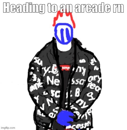 Soul Drip | Heading to an arcade rn | image tagged in soul drip | made w/ Imgflip meme maker