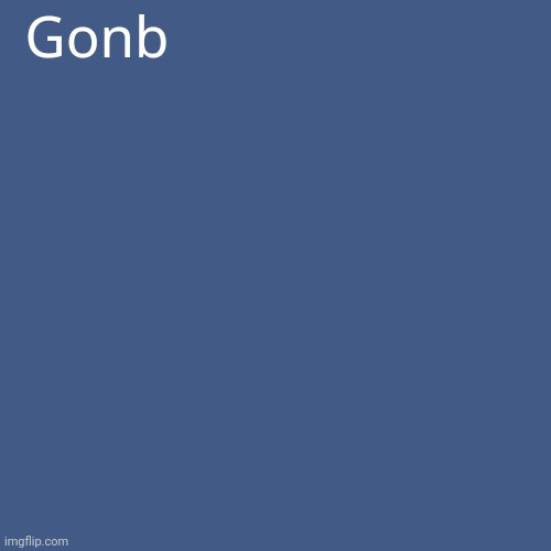 Temp for gonb | Gonb | image tagged in memes,blank transparent square | made w/ Imgflip meme maker