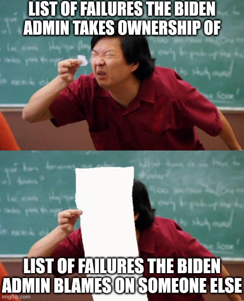 Biden can't stop winning but we keep losing | LIST OF FAILURES THE BIDEN
ADMIN TAKES OWNERSHIP OF; LIST OF FAILURES THE BIDEN ADMIN BLAMES ON SOMEONE ELSE | image tagged in tiny piece of paper,democrats,biden,liberals | made w/ Imgflip meme maker