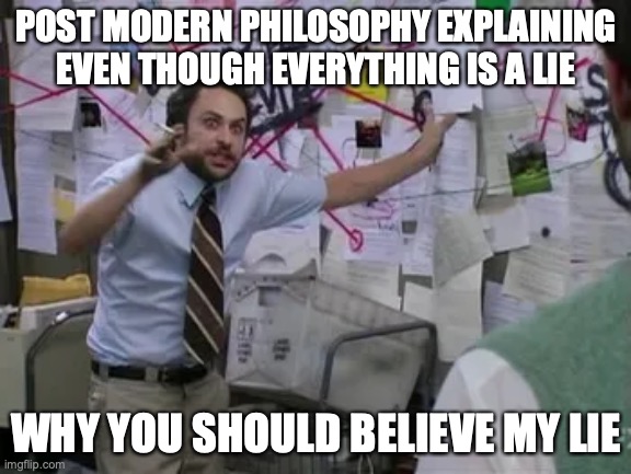 Why Believe My Lie | POST MODERN PHILOSOPHY EXPLAINING EVEN THOUGH EVERYTHING IS A LIE; WHY YOU SHOULD BELIEVE MY LIE | image tagged in post-modern philosophy | made w/ Imgflip meme maker