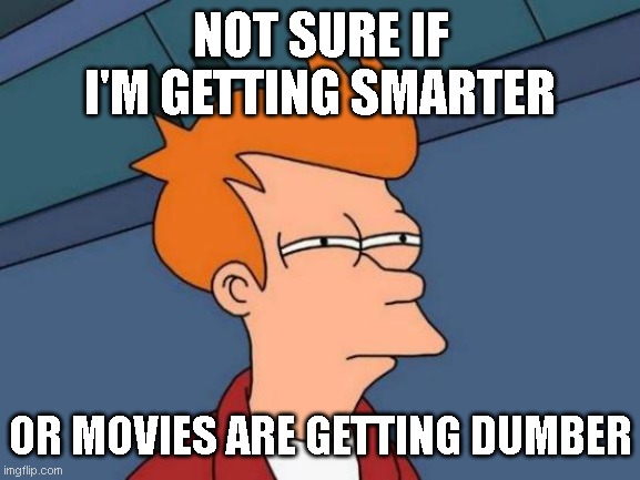 Futurama Fry |  NOT SURE IF I'M GETTING SMARTER; OR MOVIES ARE GETTING DUMBER | image tagged in memes,futurama fry,movies,mainstream media | made w/ Imgflip meme maker