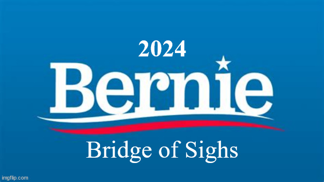Bernie Sanders 2024 | 2024; Bridge of Sighs | image tagged in bernie sanders,robintrower,bridge of sighs,independent,2024 | made w/ Imgflip meme maker