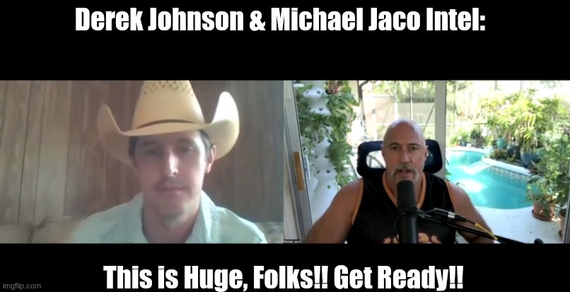 Derek Johnson & Michael Jaco Intel: This is Huge, Folks!! Get Ready!!  (Video)