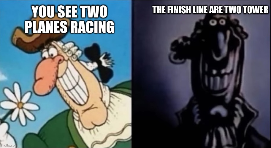 ah shiii | THE FINISH LINE ARE TWO TOWER; YOU SEE TWO PLANES RACING | image tagged in dr livesey light and dark | made w/ Imgflip meme maker