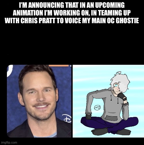 It’s gonna be a great film. And guess what? Jack Black is voicing Danny. | I’M ANNOUNCING THAT IN AN UPCOMING ANIMATION I’M WORKING ON, IN TEAMING UP WITH CHRIS PRATT TO VOICE MY MAIN OC GHOSTIE | image tagged in chris pratt voice | made w/ Imgflip meme maker