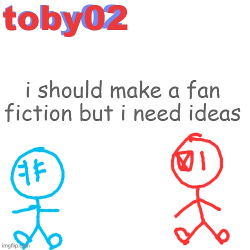 announ | i should make a fan fiction but i need ideas | image tagged in announ | made w/ Imgflip meme maker