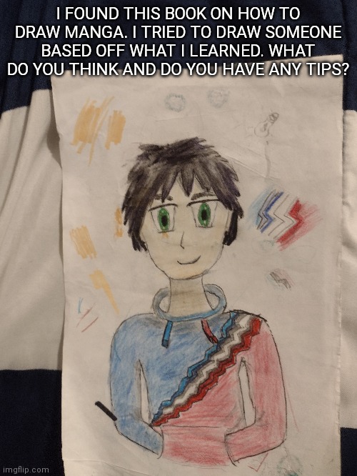 I FOUND THIS BOOK ON HOW TO DRAW MANGA. I TRIED TO DRAW SOMEONE BASED OFF WHAT I LEARNED. WHAT DO YOU THINK AND DO YOU HAVE ANY TIPS? | made w/ Imgflip meme maker