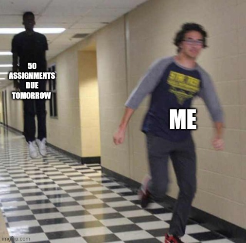 floating boy chasing running boy | 50 ASSIGNMENTS DUE TOMORROW; ME | image tagged in floating boy chasing running boy | made w/ Imgflip meme maker