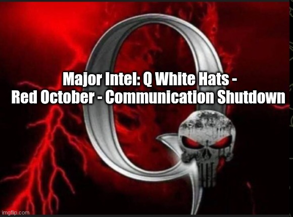 Major Intel: Q White Hats - Red October - Communication Shutdown  (Videos)