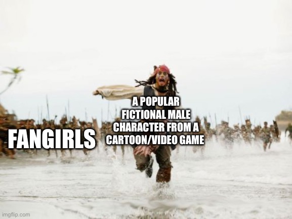 Jack Sparrow Being Chased | A POPULAR FICTIONAL MALE CHARACTER FROM A CARTOON/VIDEO GAME; FANGIRLS | image tagged in memes,jack sparrow being chased | made w/ Imgflip meme maker