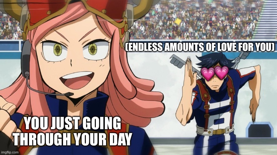 Me omw | (ENDLESS AMOUNTS OF LOVE FOR YOU); 💗; 💗; YOU JUST GOING THROUGH YOUR DAY | image tagged in mha run,wholesome | made w/ Imgflip meme maker