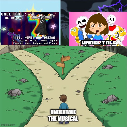 Two Paths | UNDERTALE THE MUSICAL | image tagged in two paths | made w/ Imgflip meme maker