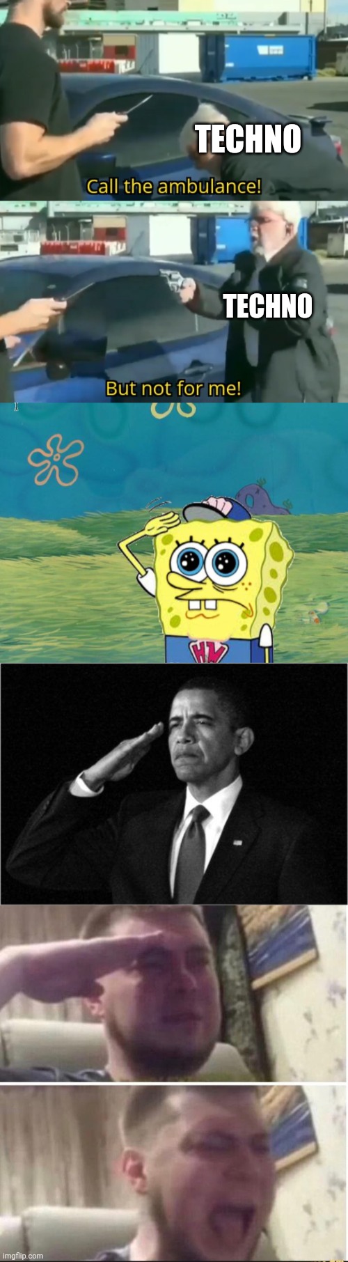 TECHNO; TECHNO | image tagged in call an ambulance but not for me,spongebob salute,obama-salute,crying salute,memes,why | made w/ Imgflip meme maker