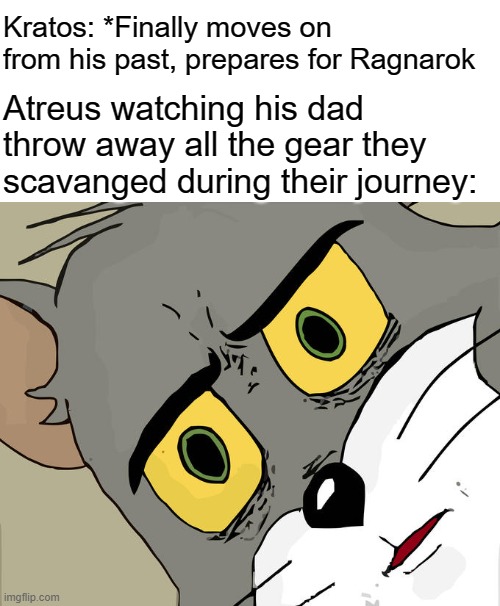 gonna make this while waiting for God Of War Ragnarok :D | Kratos: *Finally moves on from his past, prepares for Ragnarok; Atreus watching his dad throw away all the gear they scavanged during their journey: | image tagged in memes,unsettled tom | made w/ Imgflip meme maker