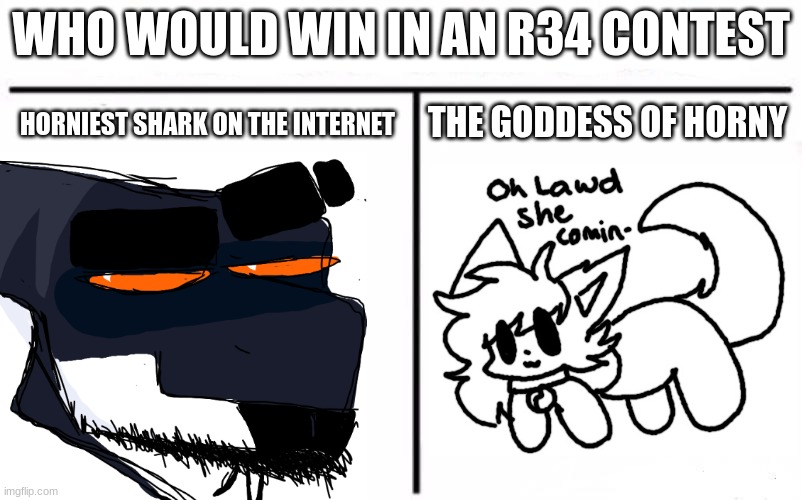 Mr. Jaws vs ZiZi | WHO WOULD WIN IN AN R34 CONTEST; THE GODDESS OF HORNY; HORNIEST SHARK ON THE INTERNET | image tagged in who would win blank | made w/ Imgflip meme maker