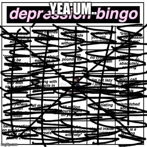 Depression bingo | YEA UM.. | image tagged in depression bingo | made w/ Imgflip meme maker