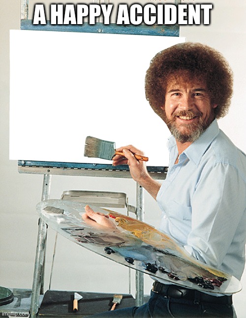 happy little accidents | A HAPPY ACCIDENT | image tagged in happy little accidents | made w/ Imgflip meme maker
