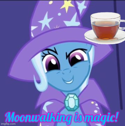 Trixie MLP | Moonwalking is magic! | image tagged in trixie mlp | made w/ Imgflip meme maker