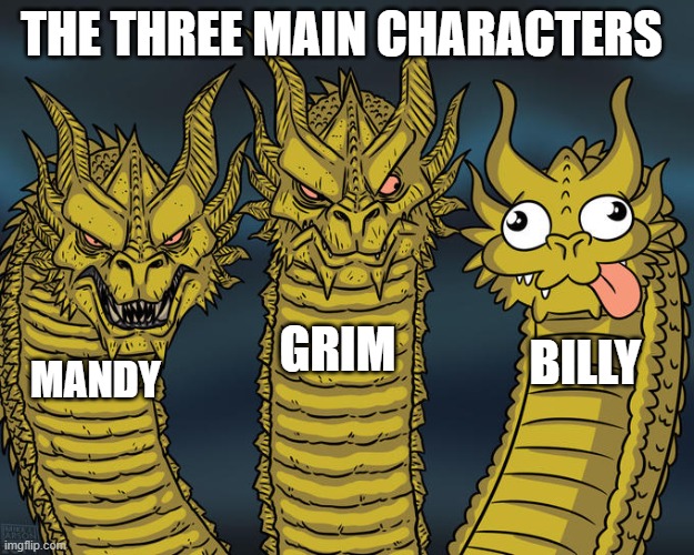 Billy was always the dumb one, but it is what made him quite comical. | THE THREE MAIN CHARACTERS; GRIM; BILLY; MANDY | image tagged in three-headed dragon,billy and mandy,cartoon network | made w/ Imgflip meme maker
