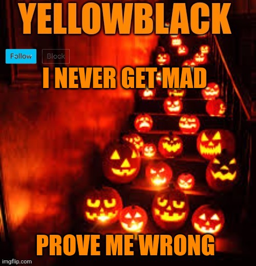 Temporary yellowblack Halloween announcement template | I NEVER GET MAD; PROVE ME WRONG | image tagged in temporary yellowblack halloween announcement template | made w/ Imgflip meme maker