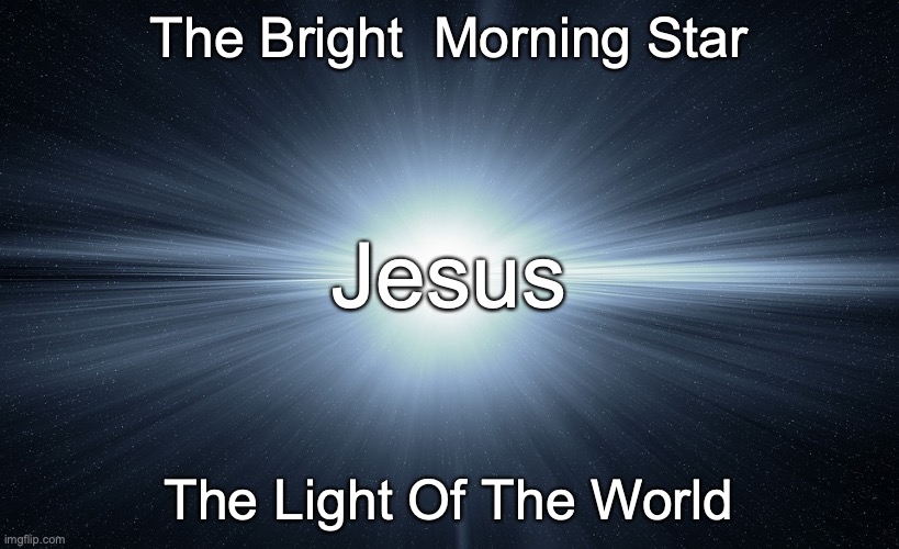 The Living Word | The Bright  Morning Star; Jesus; The Light Of The World | image tagged in i am coming soon,my reward is with me | made w/ Imgflip meme maker