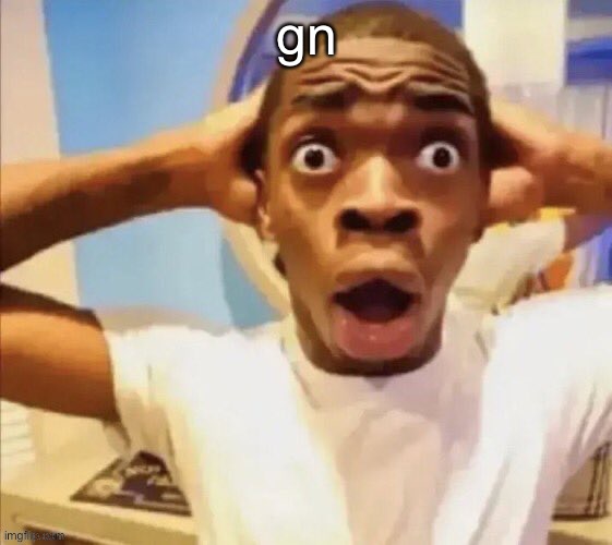 i’ll be busy drawing | gn | image tagged in in shock | made w/ Imgflip meme maker