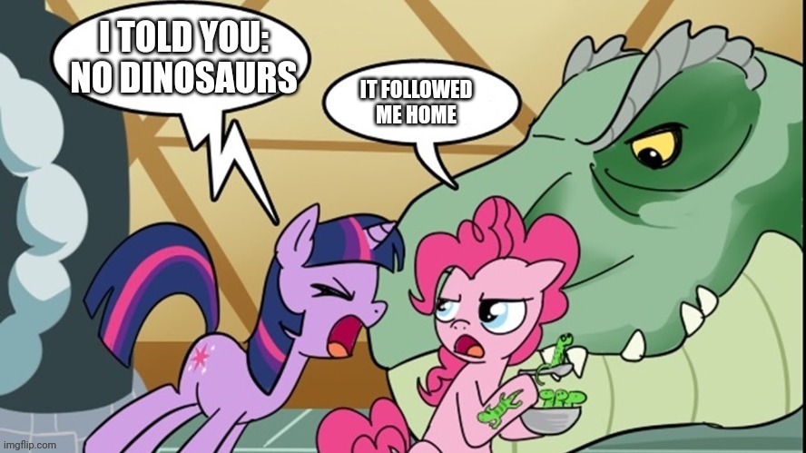 Pinkie's Dino | I TOLD YOU: NO DINOSAURS IT FOLLOWED ME HOME | image tagged in pinkie's dino | made w/ Imgflip meme maker