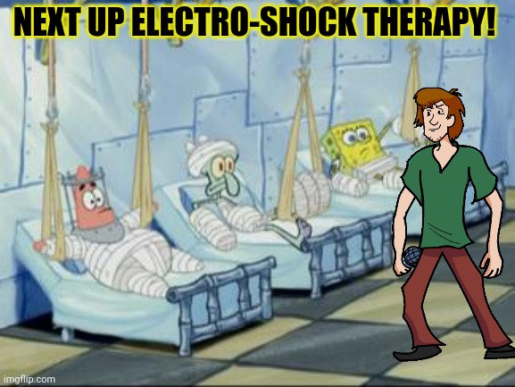 spongebob hospital | NEXT UP ELECTRO-SHOCK THERAPY! | image tagged in spongebob hospital | made w/ Imgflip meme maker