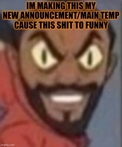 goofy ass | IM MAKING THIS MY NEW ANNOUNCEMENT/MAIN TEMP CAUSE THIS SHIT TO FUNNY | image tagged in goofy ass | made w/ Imgflip meme maker
