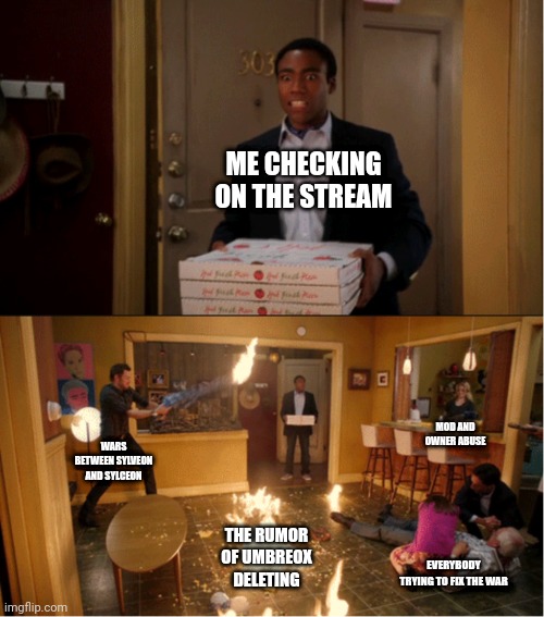 Community Fire Pizza Meme | ME CHECKING ON THE STREAM; MOD AND OWNER ABUSE; WARS BETWEEN SYLVEON AND SYLCEON; THE RUMOR OF UMBREOX DELETING; EVERYBODY TRYING TO FIX THE WAR | image tagged in community fire pizza meme | made w/ Imgflip meme maker