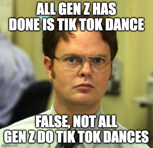 False | ALL GEN Z HAS DONE IS TIK TOK DANCE FALSE, NOT ALL GEN Z DO TIK TOK DANCES | image tagged in false | made w/ Imgflip meme maker