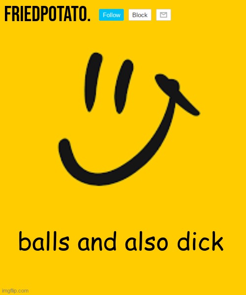 Friedpotato's announcement temp | balls and also dick | image tagged in friedpotato's announcement temp | made w/ Imgflip meme maker