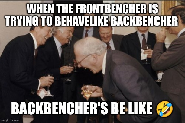 School life ? | WHEN THE FRONTBENCHER IS TRYING TO BEHAVELIKE BACKBENCHER; BACKBENCHER'S BE LIKE 🤣 | image tagged in memes,laughing men in suits | made w/ Imgflip meme maker