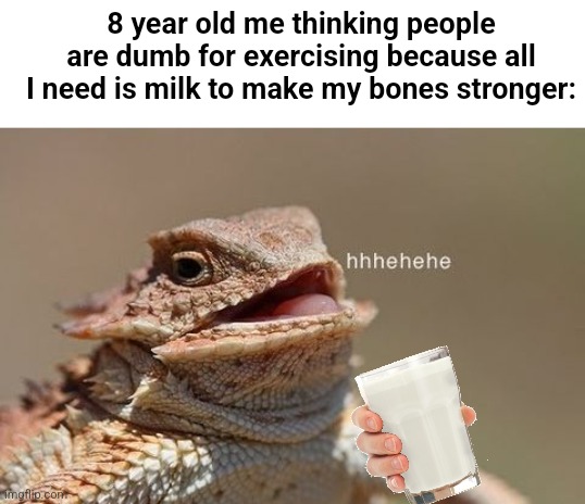 Cheat code to health | 8 year old me thinking people are dumb for exercising because all I need is milk to make my bones stronger: | image tagged in hehe lizard,memes,unfunny | made w/ Imgflip meme maker