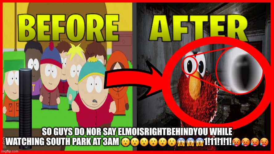 clickbait youtubers be like | SO GUYS DO NOR SAY ELMOISRIGHTBEHINDYOU WHILE WATCHING SOUTH PARK AT 3AM 😮😮😮😮😮😮😱😱😱1!11!1!1!🥵🥵🥵🥵 | image tagged in clickbait thumbnail | made w/ Imgflip meme maker