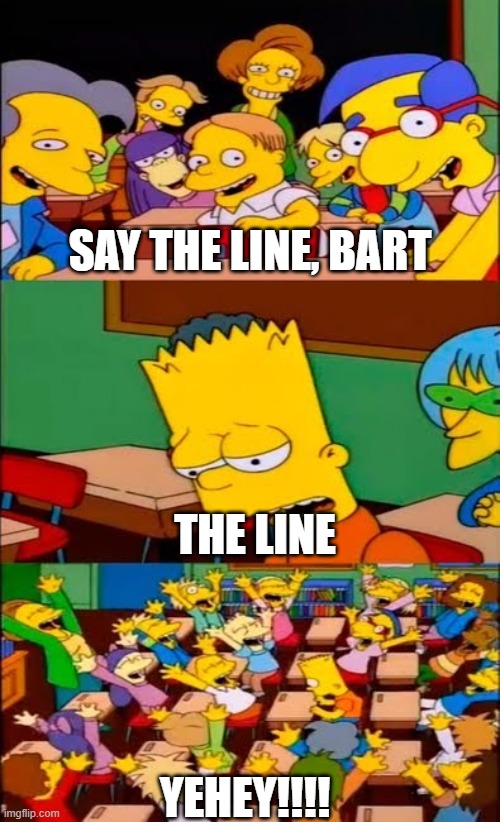 Makes sense | SAY THE LINE, BART; THE LINE; YEHEY!!!! | image tagged in say the line bart simpsons,bart simpson | made w/ Imgflip meme maker