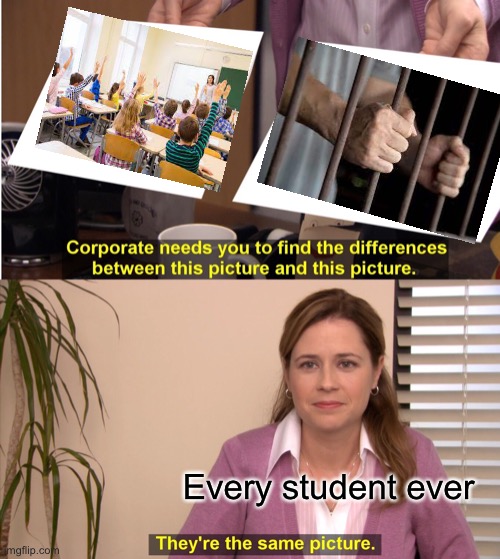 Corporate needs to find the differences between this picture and this picture | Every student ever | image tagged in memes,they're the same picture | made w/ Imgflip meme maker
