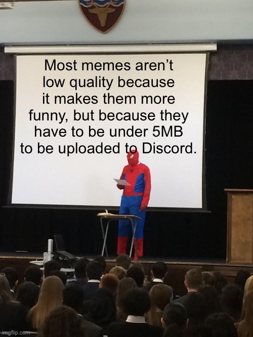 Low quality /= funny | Most memes aren’t low quality because it makes them more funny, but because they have to be under 5MB to be uploaded to Discord. | image tagged in spiderman presentation,memes,discord,funny | made w/ Imgflip meme maker