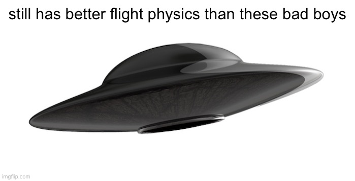 still has better flight physics than these bad boys | made w/ Imgflip meme maker